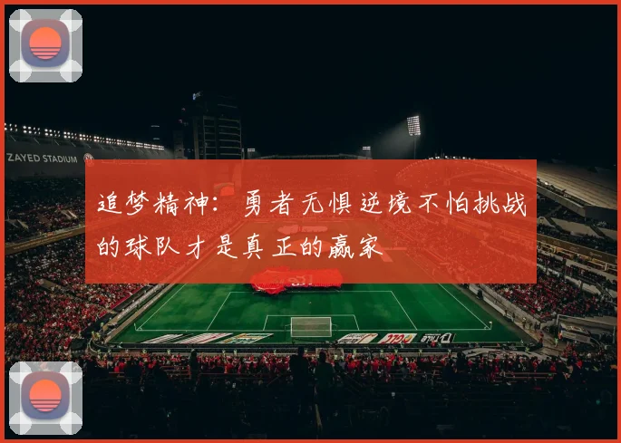 追梦精神：勇者无惧逆境不怕挑战的球队才是真正的赢家
