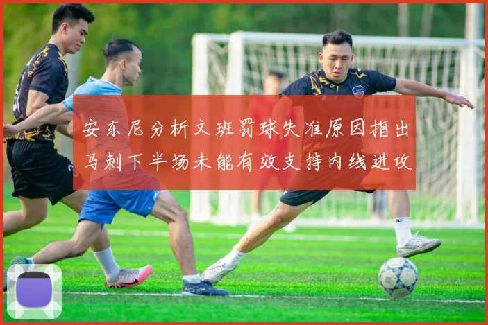 安东尼分析文班罚球失准原因指出马刺下半场未能有效支持内线进攻